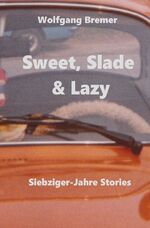 ISBN 9783758469961: Sweet, Slade & Lazy – Siebziger-Jahre Stories