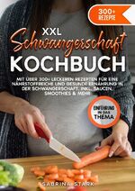 ISBN 9783758470318: XXL Schwangerschaft Kochbuch - Mit über 300+ leckeren Rezepte für eine nährstoffreiche und gesunde Ernährung in der Schwangerschaft. Inkl. Saucen, Smoothies &amp; mehr