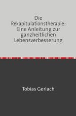 ISBN 9783758477638: Die Rekapitulationstherapie: Eine Anleitung zur ganzheitlichen Lebensverbesserung