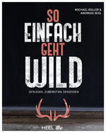 ISBN 9783758800016: So einfach geht Wild – Wildbret/ Wildfleisch: Zerlegen - Zubereiten - Genießen Kochbuch Wildkochbuch