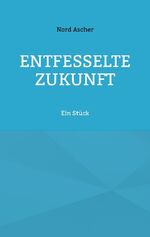 ISBN 9783759704061: Entfesselte Zukunft – Ein Stück