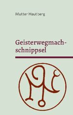 ISBN 9783759720023: Geisterwegmachschnippsel – Beseitigt böse Geister, Außerirdische oder Energievampire