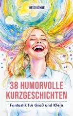 Heidi Köhne: 38 Humorvolle Kurzgeschicht Heidi Köhne: 38 Humorvolle Kurzgeschicht