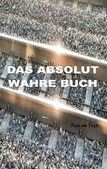 ISBN 9783759749444: Das absolut wahre Buch - Lesbare Live-Literatur (Prosa, Poesie, Poetologie und ein Pamphlet)