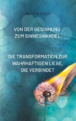 ISBN 9783759785053: Von der Gesinnung zum Sinneswandel – Die Transformation zur wahrhaftigen Liebe, die verbindet. In der Vielfalt liegt die Kraft der friedvollen Einheit.