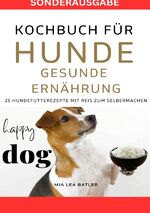 ISBN 9783759804655: KOCHBUCH FÜR HUNDE - GESUNDE ERNÄHRUNG -25 HUNDEFUTTERREZEPTE mit Reis zum Selbermachen - SONDERAUSGABE DIÄTPLAN