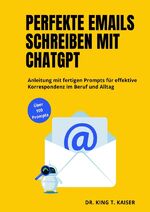 ISBN 9783759829429: Perfekte E-Mails schreiben mit ChatGPT – Anleitung mit fertigen Prompts für effektive Korrespondenz im Beruf und Alltag