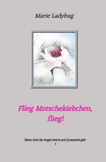 ISBN 9783759866974: Flieg Motschekiebchen, flieg! - Wenn Gott die Angst nimmt und Zuversicht gibt