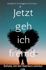 ISBN 9783759867056: Jetzt geh ich fremd – Schatz, ich bin mal kurz untreu! Handbuch: Fremdgehen für Frauen: Sonderausgabe