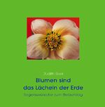 Judith Sixel: Blumen sind das Lächeln de Judith Sixel: Blumen sind das Lächeln de