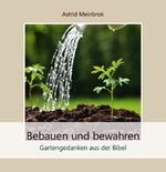 Bebauen und bewahren - Gartengedanken aus der Bibel