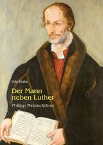 Der Mann neben Luther – Philipp Melanchthon