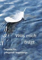 ISBN 9783760084701: Was mich trägt - Impulse für pflegende Angehörige