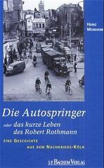 ISBN 9783761614693: Die Autospringer oder das kurze Leben des Robert Rothmann - Eine Geschichte aus dem Nachkriegs-Köln