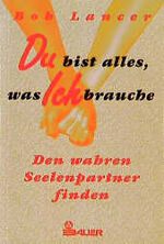 ISBN 9783762605690: Du bist alles, was ich brauche. Den wahren Seelenpartner finden.