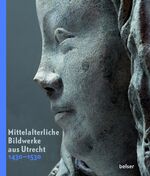 Mittelalterliche Bildwerke aus Utrecht 1430-1530