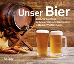 ISBN 9783763027330: Unser Bier - Erlebnis-Ausflüge zu Brauereien und Gaststätten in Baden-Württemberg