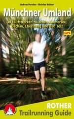 Trailrunning Guide Münchner Umland - 30 Laufstrecken zwischen Ammersee, Dachau, Ebersberg und Bad Tölz ; [GPS]