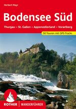 Bodensee Süd - Thurgau – St. Gallen – Appenzeller Land – Vorarlberg. 50 Touren mit GPS-Tracks