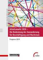 ISBN 9783763955466: Arbeitsmarkt 2030 - Die Bedeutung der Zuwanderung für Beschäftigung und Wachstum – Prognose 2014