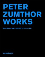 Peter Zumthors Works – Buildings and Projects 1979-1997