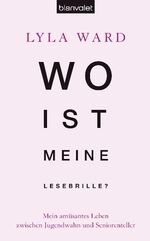 ISBN 9783764503673: Wo ist meine Lesebrille? - Mein amüsantes Leben zwischen Jugendwahn und Seniorenteller