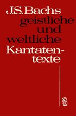 Johann Sebastian Bachs geistliche und weltliche Kantatentexte