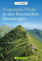 ISBN 9783765454554: Vergessene Pfade in den Bayerischen Hausbergen - 38 außergewöhnliche Touren abseits des Trubels