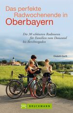 ISBN 9783765455513: Das perfekte Radwochenende in Oberbayern - Die 30 schönsten Radtouren für Familien vom Donautal bis Berchtesgaden