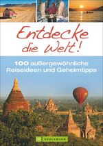 ISBN 9783765462689: 100 außergewöhnliche Reiseideen und Geheimtipps: Entdecke die Welt; mit inspirierenden Reisereportagen für Individualisten vom Amazonas über Peru bis nach Myanmar in einem Reiseführer