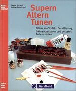 Supern, Altern, Tunen – Näher ans Vorbild: Detaillierung, Gebrauchsspuren und besseres Fahrverhalten