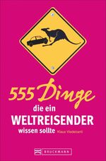 ISBN 9783765489815: 555 Dinge, die ein Weltreisender wissen sollte