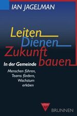 ISBN 9783765513015: Leiten, Dienen, Zukunft bauen - In der Gemeinde Menschen führen, Teams fördern, Wachstum erleben