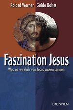 ISBN 9783765513497: Faszination Jesus – Was wir wirklich von Jesus wissen können