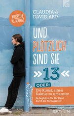 ISBN 9783765518584: Und plötzlich sind sie 13 - "oder: Die Kunst, einen Kaktus zu umarmen So begleiten Sie Ihr Kind durch die Teenagerzeit"