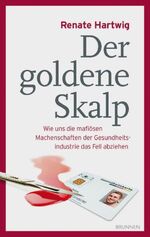 Der goldene Skalp - wie uns die Machenschaften der Gesundheitsindustrie das Fell abziehen