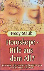 Horoskope - Hilfe aus dem All? – Astrologie - überraschende Entdeckungen und die Frage nach Gott