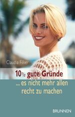 ISBN 9783765537684: 10 1/2 gute Gründe, es nicht mehr allen recht zu machen