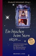 Ein bisschen beim Stern sitzen... – Schönste Erinnerungen, anregende Ideen. Ein Weihnachtsbuch, das Herzen bewegt