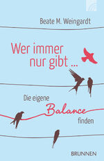 ISBN 9783765537981: Wer immer nur gibt - Die eigene Balance finden