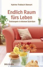 ISBN 9783765540615: Endlich Raum fürs Leben - Entrümpeln in kleinen Schritten