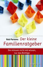 ISBN 9783765541117: Der kleine Familienratgeber – Sie müssen nicht viel wissen, nur das Richtige