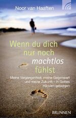 Wenn du dich nur noch machtlos fühlst – Meine Vergangenheit, meine Gegenwart und meine Zukunft - in Gottes Händen geborgen