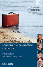 ISBN 9783765541735: Wir haben hier keine bleibende Stadt, sondern die zukünftige suchen wir - Das Lesebuch zur Jahreslosung 2013