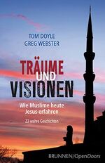 Träume und Visionen – Wie Muslime heute Jesus erfahren - 23 wahre Geschichten