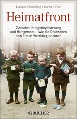 ISBN 9783765818509: Heimatfront : zwischen Kriegsbegeisterung und Hungersnot - wie die Deutschen den Ersten Weltkrieg erlebten. Thomas Flemming/Bernd Ulrich