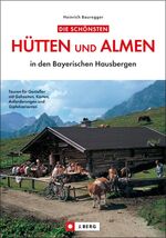 ISBN 9783765842610: Die schönsten Hütten und Almen in den Bayerischen Hausbergen *** WIE NEU ***