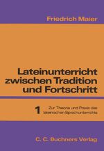 Lateinunterricht zwischen Tradition und Fortschritt: Band 1., Zur Theorie und Praxis des lateinischen Sprachunterrichts