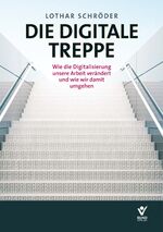 Die Digitale Treppe – Wie die Digitalisierung unsere Arbeit verändert und wie wir damit umgehen