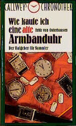 ISBN 9783766710604: Wie kaufe ich eine alte Armbanduhr: Der Ratgeber für Sammler (Callweys Chronothek)